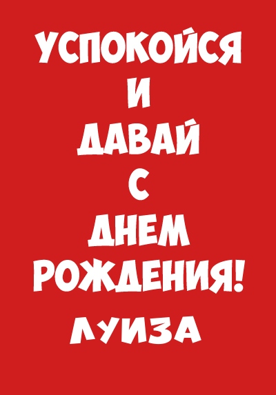 Луиза, успокойся и давай с днем рождения!