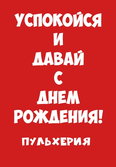 Пульхерия, успокойся и давай с днем рождения!