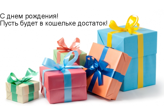 С днем рождения! Пусть будет в кошельке достаток!