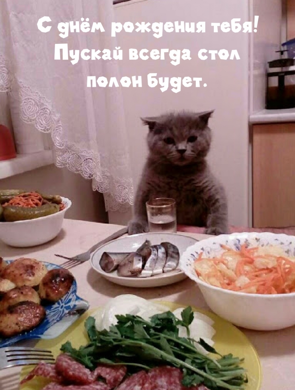 С днём рождения тебя! Пускай всегда стол полон будет.
